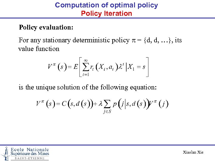 Computation of optimal policy Policy Iteration Policy evaluation: For any stationary deterministic policy p
