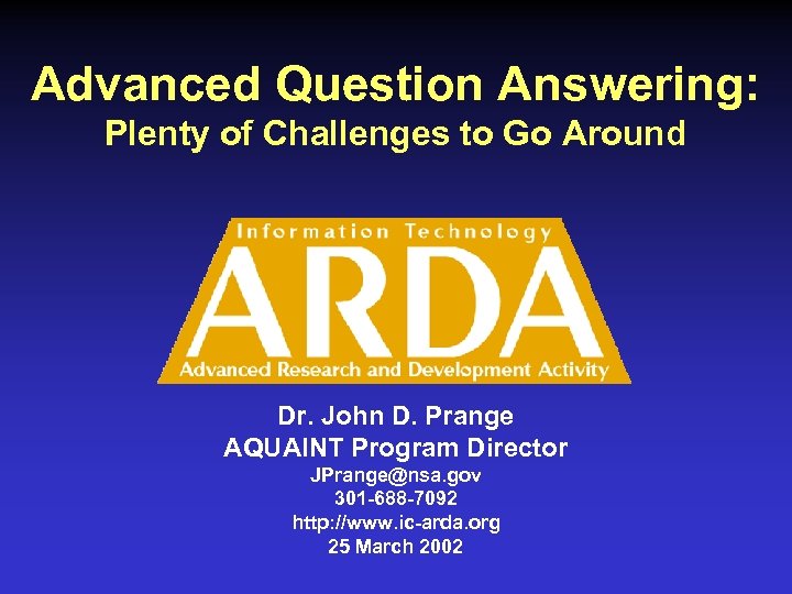 Advanced Question Answering: Plenty of Challenges to Go Around Dr. John D. Prange AQUAINT