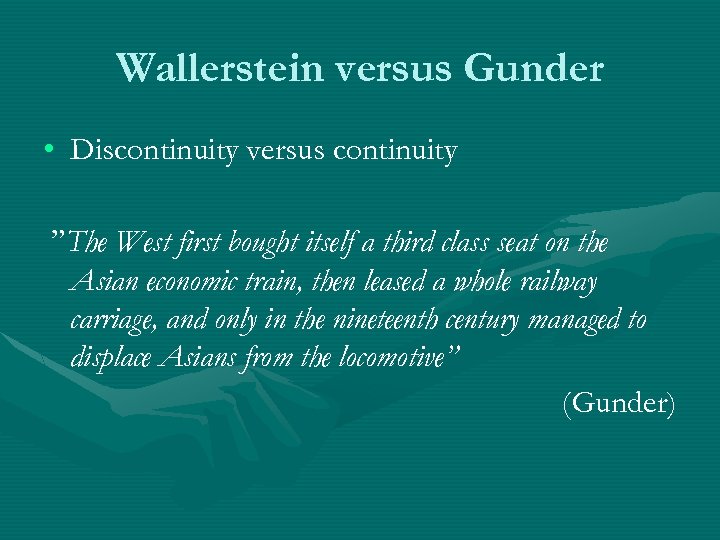 Wallerstein versus Gunder • Discontinuity versus continuity ”The West first bought itself a third