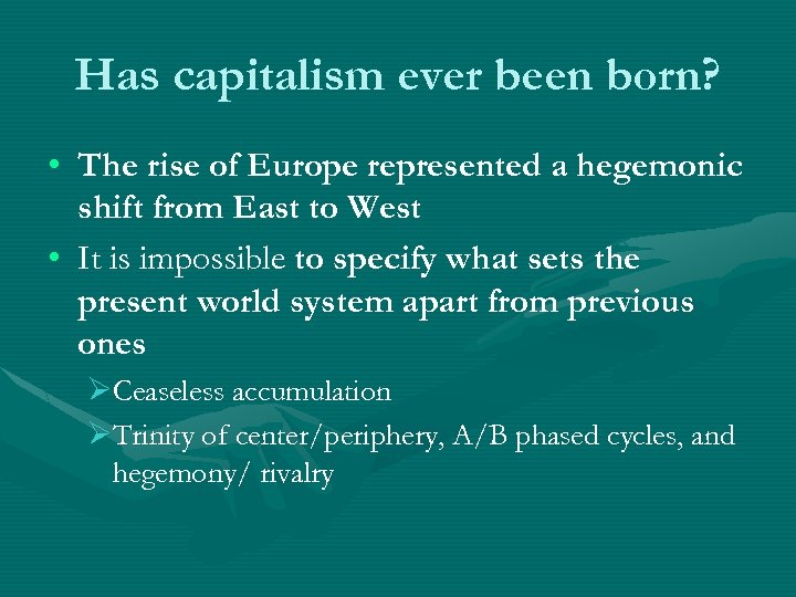 Has capitalism ever been born? • The rise of Europe represented a hegemonic shift