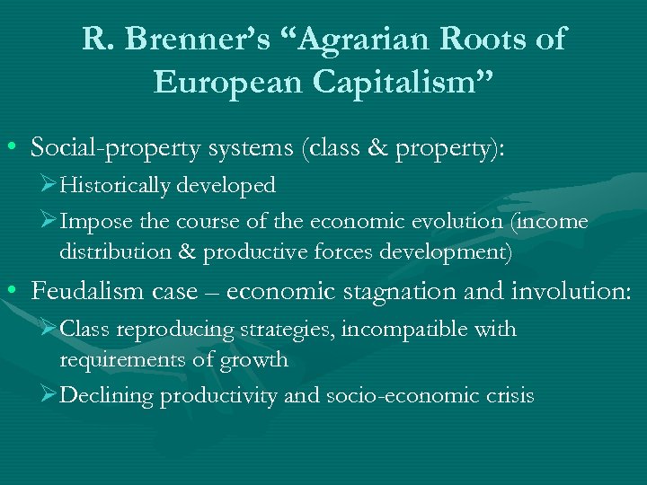 R. Brenner’s “Agrarian Roots of European Capitalism” • Social-property systems (class & property): ØHistorically