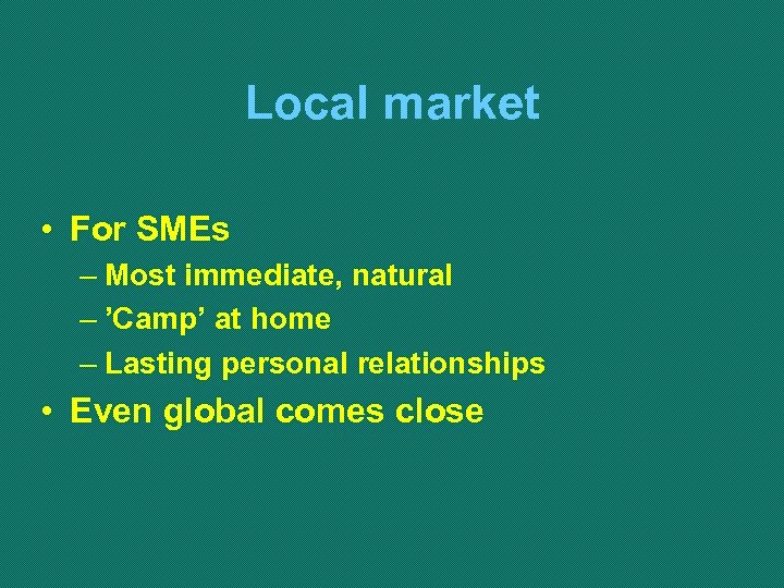 Local market • For SMEs – Most immediate, natural – ’Camp’ at home –