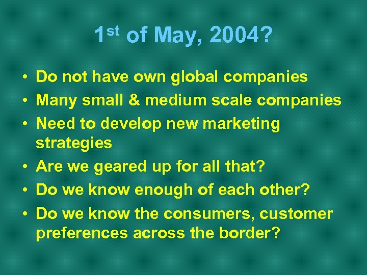 1 st of May, 2004? • Do not have own global companies • Many