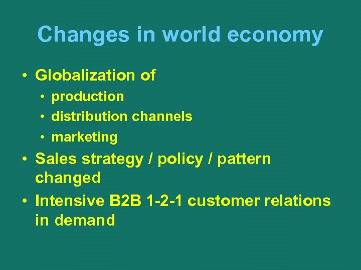 Changes in world economy • Globalization of • production • distribution channels • marketing