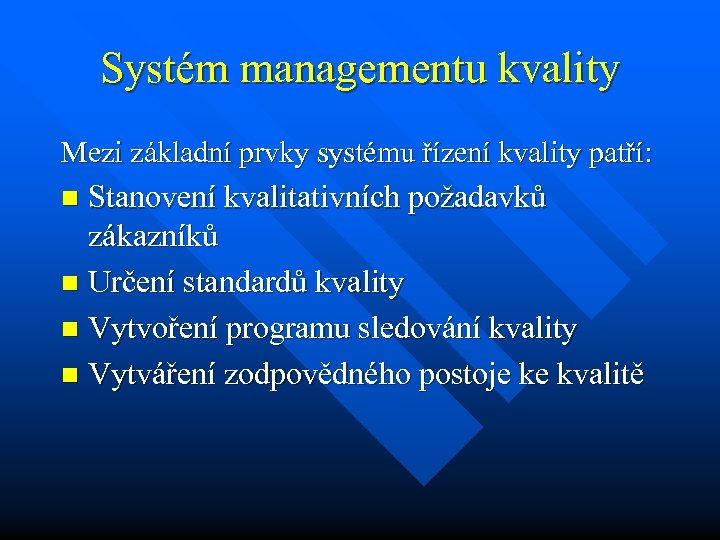 Systém managementu kvality Mezi základní prvky systému řízení kvality patří: Stanovení kvalitativních požadavků zákazníků