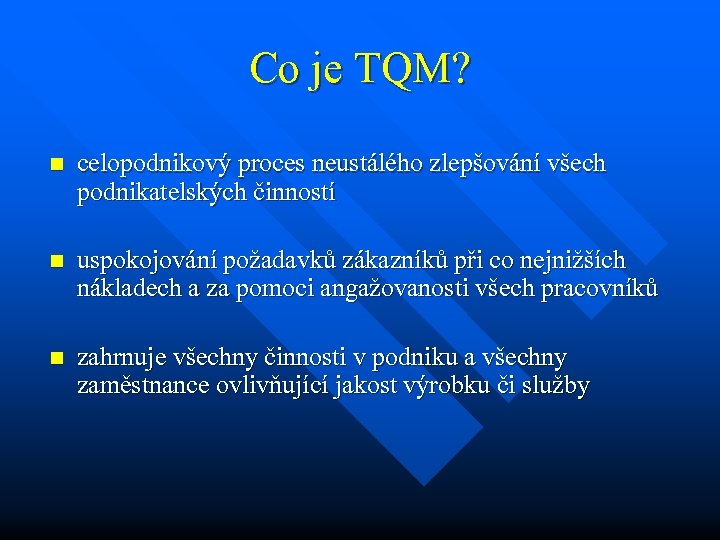 Co je TQM? n celopodnikový proces neustálého zlepšování všech podnikatelských činností n uspokojování požadavků