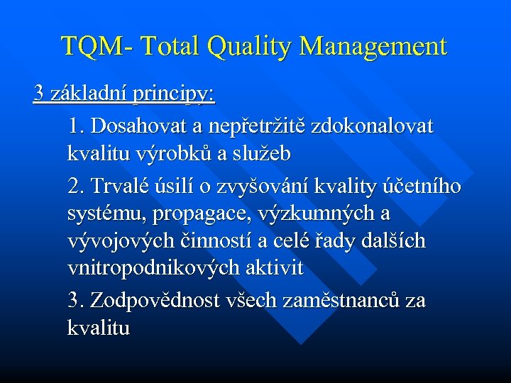 TQM- Total Quality Management 3 základní principy: 1. Dosahovat a nepřetržitě zdokonalovat kvalitu výrobků