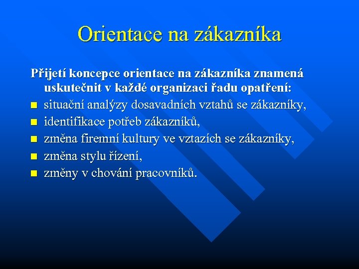 Orientace na zákazníka Přijetí koncepce orientace na zákazníka znamená uskutečnit v každé organizaci řadu