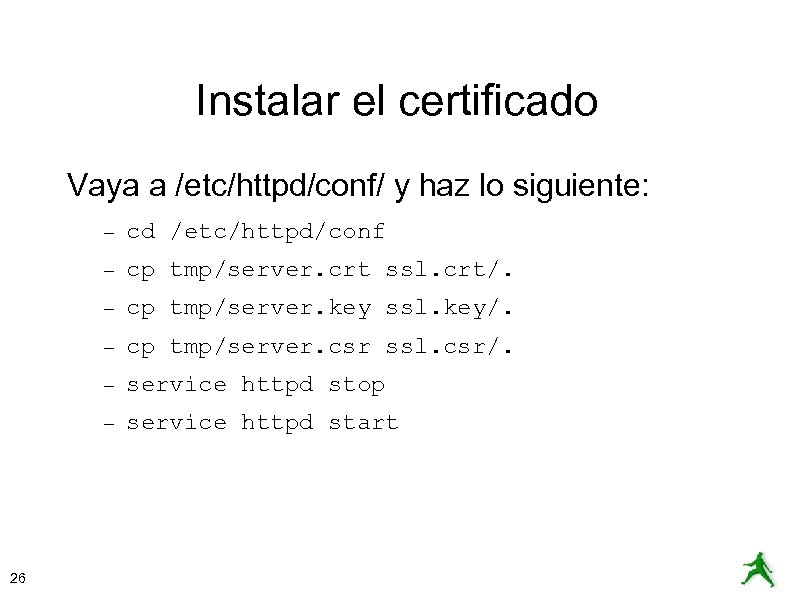 Instalar el certificado Vaya a /etc/httpd/conf/ y haz lo siguiente: – – cp tmp/server.