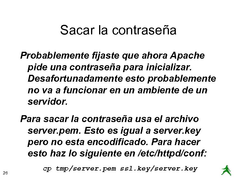 Sacar la contraseña Probablemente fijaste que ahora Apache pide una contraseña para inicializar. Desafortunadamente