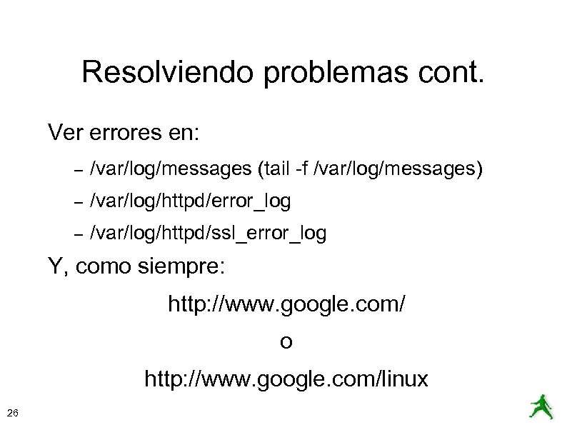 Resolviendo problemas cont. Ver errores en: – /var/log/messages (tail -f /var/log/messages) – /var/log/httpd/error_log –