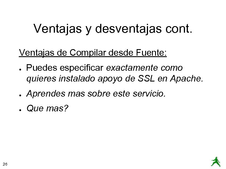 Ventajas y desventajas cont. Ventajas de Compilar desde Fuente: ● Puedes especificar exactamente como