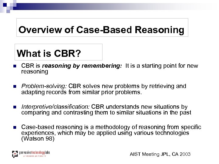 Overview of Case-Based Reasoning What is CBR? n CBR is reasoning by remembering: It