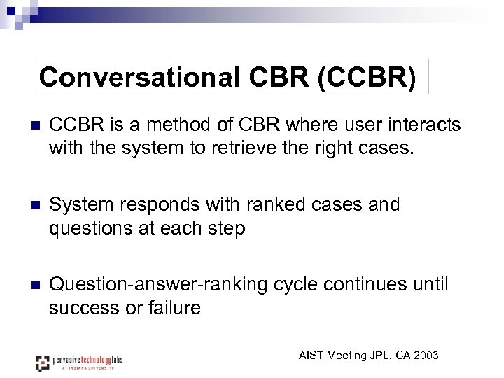 Conversational CBR (CCBR) n CCBR is a method of CBR where user interacts with