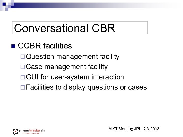 Conversational CBR n CCBR facilities ¨ Question management facility ¨ Case management facility ¨