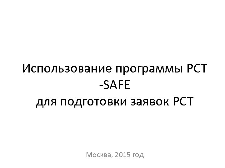 Использование программы РСТ -SAFE для подготовки заявок РСТ Москва, 2015 год 