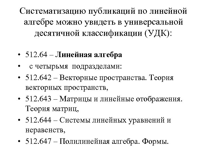 Систематизацию публикаций по линейной алгебре можно увидеть в универсальной десятичной классификации (УДК): • 512.