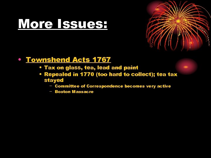 More Issues: • Townshend Acts 1767 • Tax on glass, tea, lead and paint