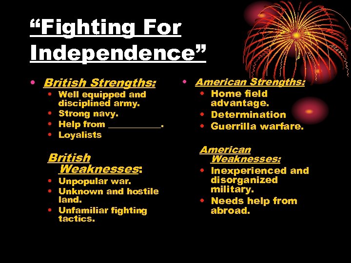 “Fighting For Independence” • British Strengths: • Well equipped and disciplined army. • Strong