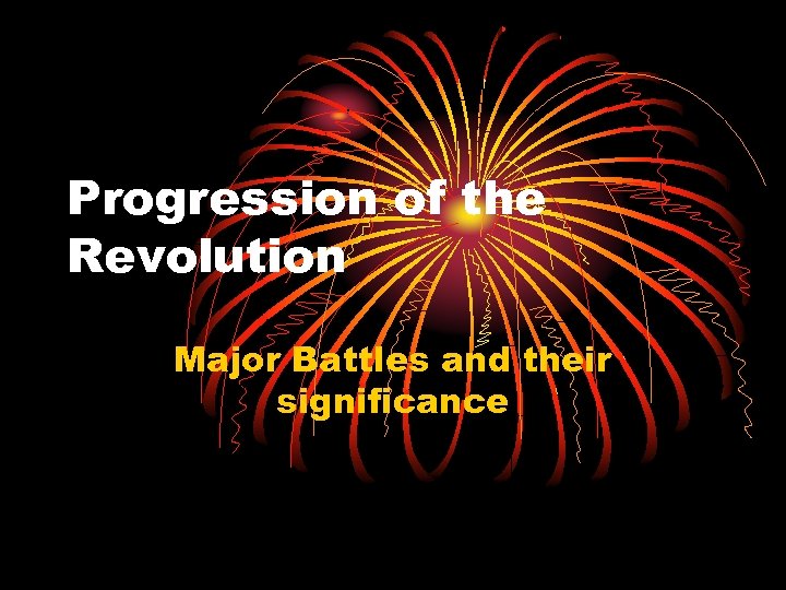 Progression of the Revolution Major Battles and their significance 