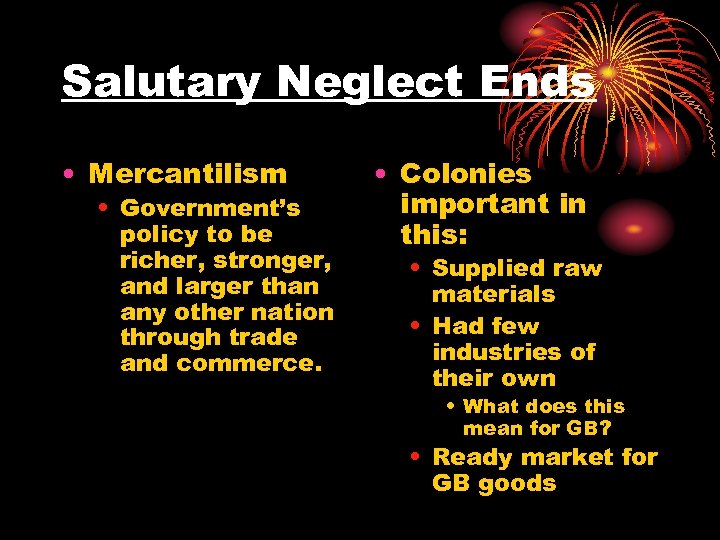 Salutary Neglect Ends • Mercantilism • Government’s policy to be richer, stronger, and larger
