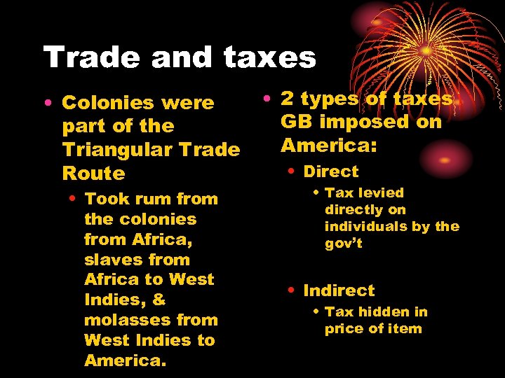 Trade and taxes • Colonies were part of the Triangular Trade Route • Took