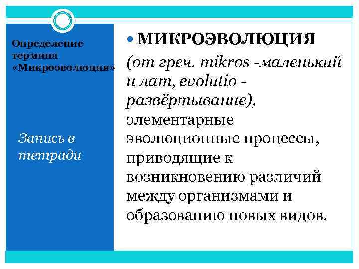 Определение термина «Микроэволюция» Запись в тетради МИКРОЭВОЛЮЦИЯ (от греч. mikros -маленький и лат, evolutio