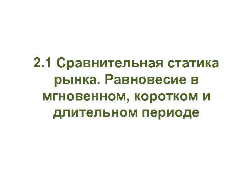 2. 1 Сравнительная статика рынка. Равновесие в мгновенном, коротком и длительном периоде 