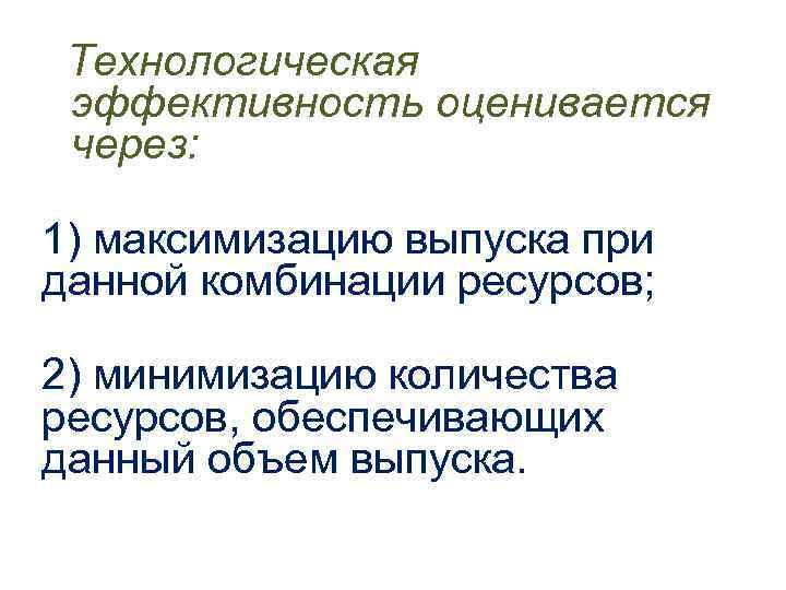 Технологическая эффективность оценивается через: 1) максимизацию выпуска при данной комбинации ресурсов; 2) минимизацию количества