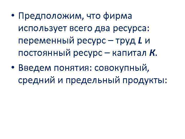  • Предположим, что фирма использует всего два ресурса: переменный ресурс – труд L