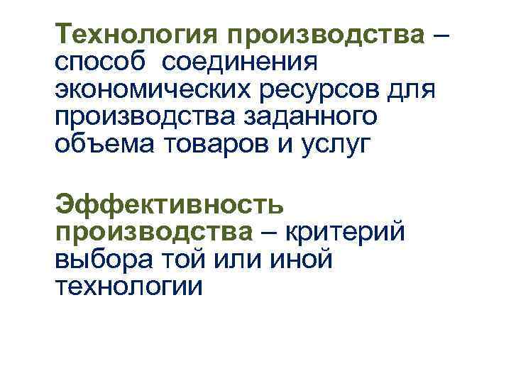 Технология производства – способ соединения экономических ресурсов для производства заданного объема товаров и услуг