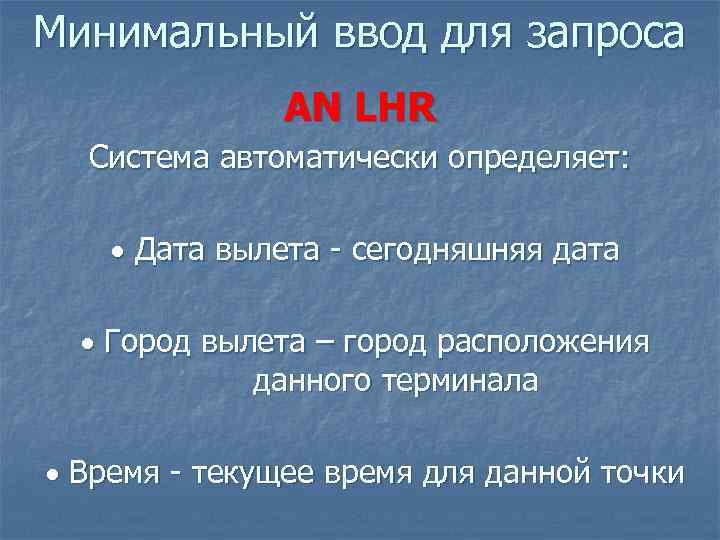 Минимальный ввод для запроса AN LHR Система автоматически определяет: Дата вылета - сегодняшняя дата