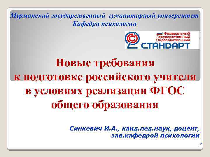 Мурманский государственный гуманитарный университет Кафедра психологии Новые требования к подготовке российского учителя в условиях