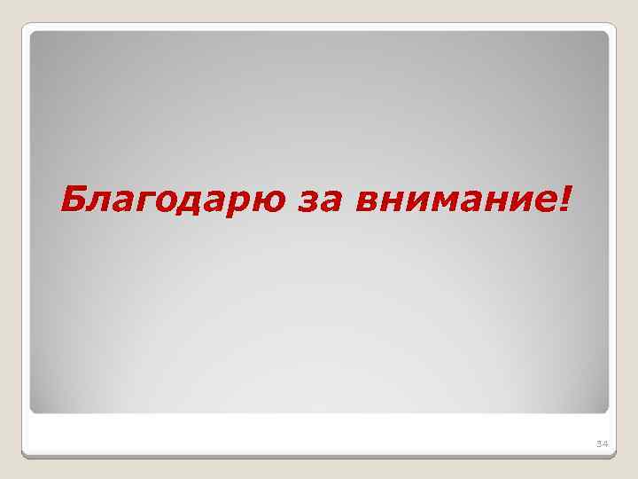 Благодарю за внимание! 34 