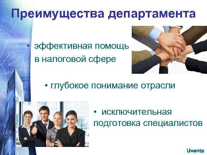 Преимущества департамента • эффективная помощь в налоговой сфере • глубокое понимание отрасли • исключительная