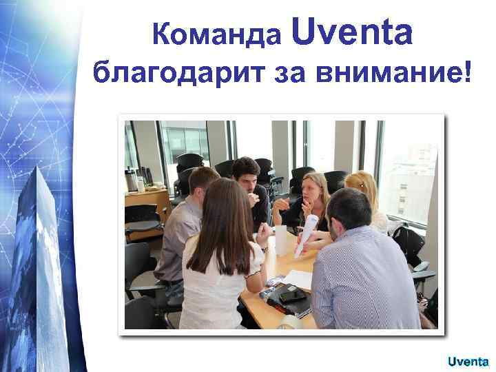Команда Uventa благодарит за внимание! Uventa 