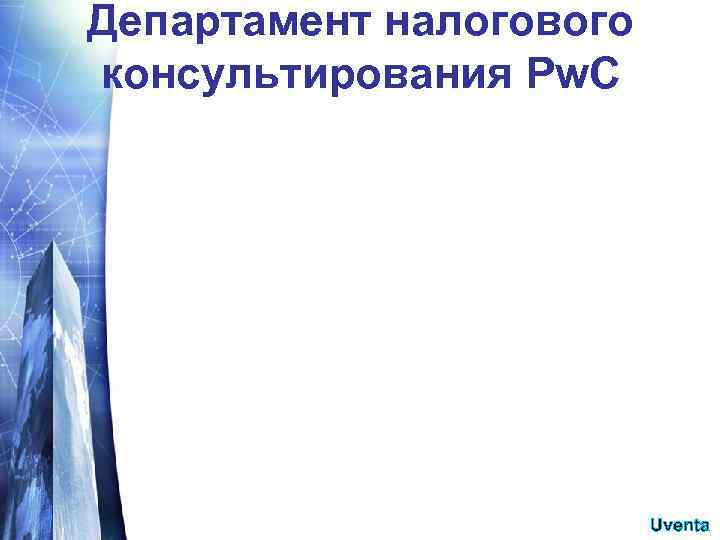 Департамент налогового консультирования Pw. C Uventa 