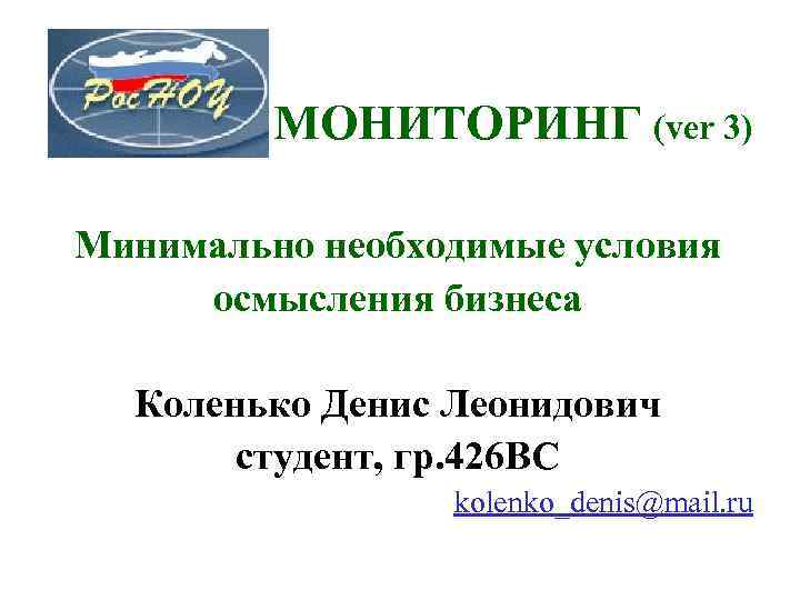 МОНИТОРИНГ (ver 3) Минимально необходимые условия осмысления бизнеса Коленько Денис Леонидович студент, гр. 426