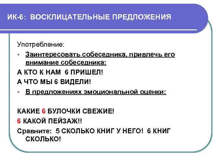 ИК-6: ВОСКЛИЦАТЕЛЬНЫЕ ПРЕДЛОЖЕНИЯ Употребление: § Заинтересовать собеседника, привлечь его внимание собеседника: А КТО К