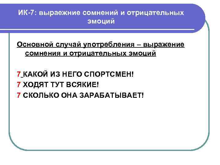 ИК-7: выраежние сомнений и отрицательных эмоций Основной случай употребления – выражение сомнения и отрицательных