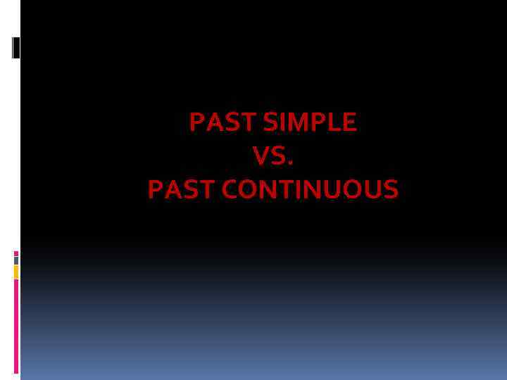 PAST SIMPLE VS. PAST CONTINUOUS 