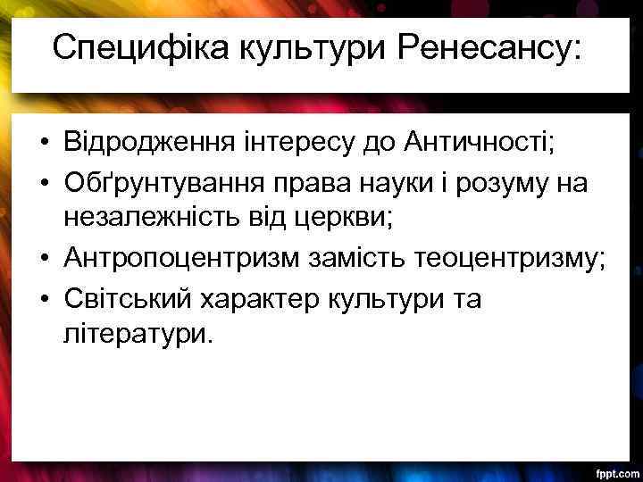 Специфіка культури Ренесансу: • Відродження інтересу до Античності; • Обґрунтування права науки і розуму