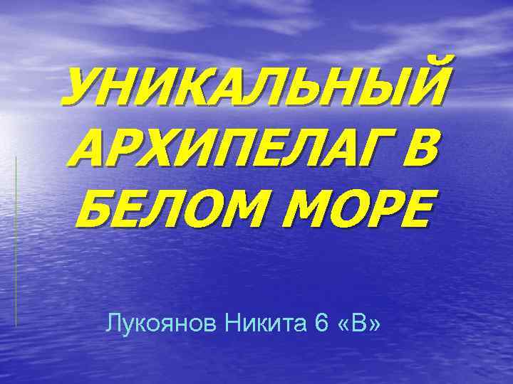 УНИКАЛЬНЫЙ АРХИПЕЛАГ В БЕЛОМ МОРЕ Лукоянов Никита 6 «В» 