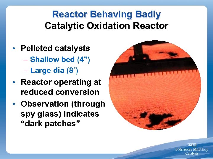 Reactor Behaving Badly Catalytic Oxidation Reactor • Pelleted catalysts – Shallow bed (4") –