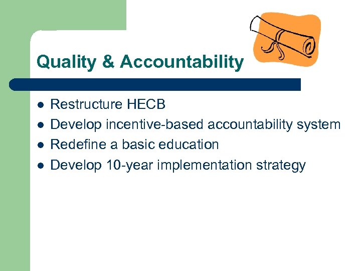 Quality & Accountability l l Restructure HECB Develop incentive-based accountability system Redefine a basic