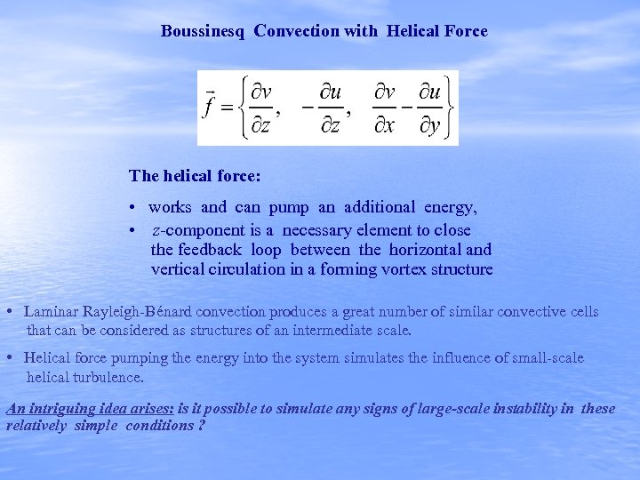 Boussinesq Convection with Helical Force The helical force: • works and can pump an