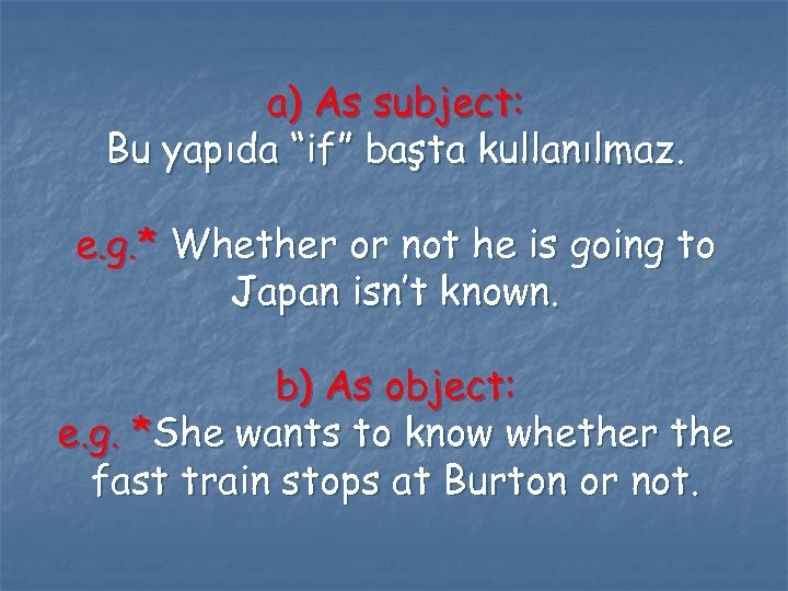 a) As subject: Bu yapıda “if” başta kullanılmaz. e. g. * Whether or not