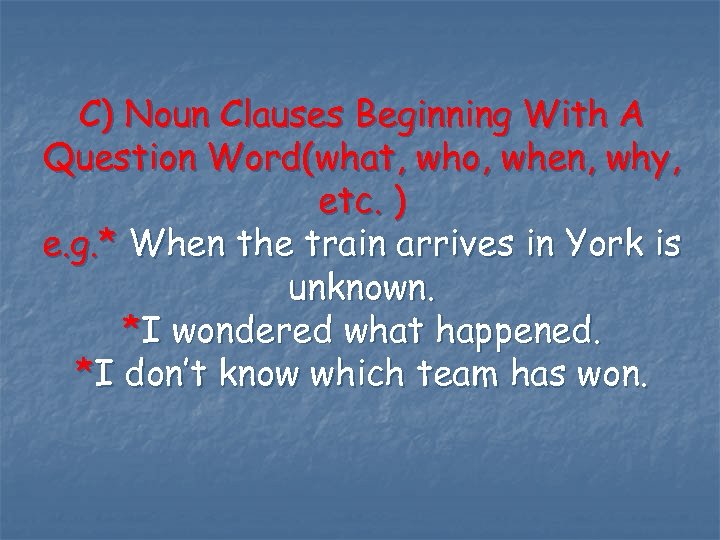 C) Noun Clauses Beginning With A Question Word(what, who, when, why, etc. ) e.