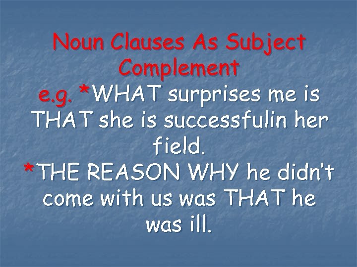 Noun Clauses As Subject Complement e. g. *WHAT surprises me is THAT she is