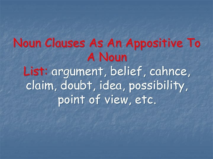Noun Clauses As An Appositive To A Noun List: argument, belief, cahnce, claim, doubt,